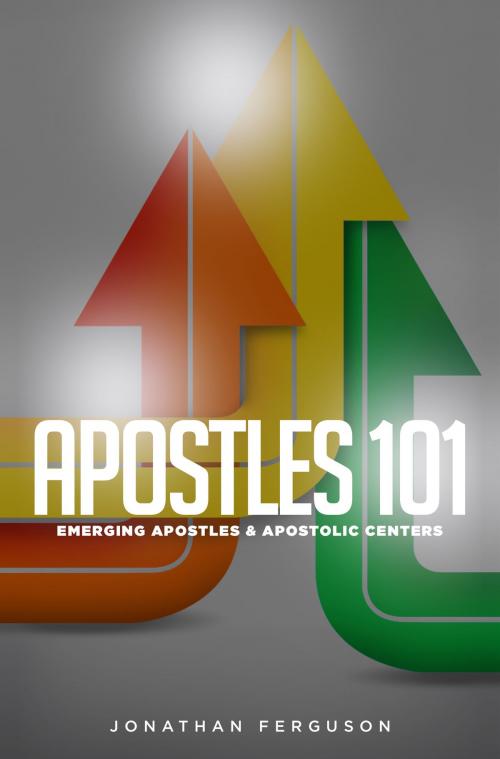 Cover of the book Apostles 101: Emerging Aposltes & Apostolic Centers by Jonathan Ferguson, Jonathan Ferguson