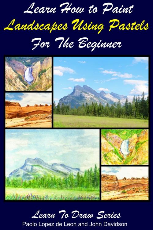 Cover of the book Learn How to Paint Landscapes Using Pastels For the Beginner by Paolo Lopez de Leon, John Davidson, Mendon Cottage Books