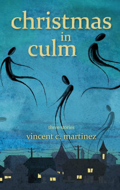 Cover of the book Christmas in Culm: Three Stories by Vincent C. Martinez, Vincent C. Martinez