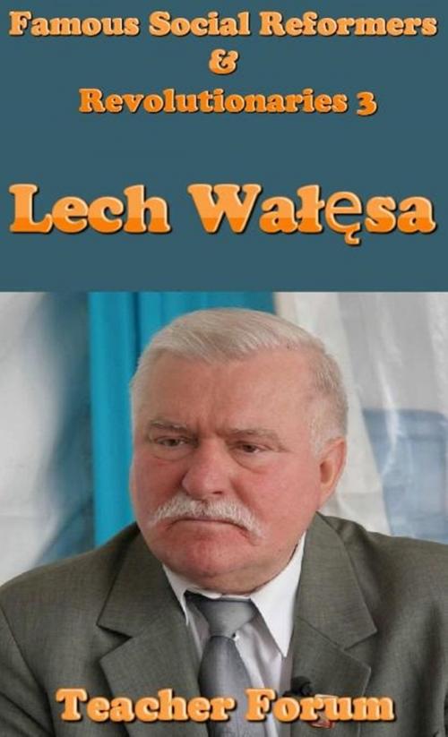 Cover of the book Famous Social Reformers & Revolutionaries 3: Lech Wałęsa by Teacher Forum, Raja Sharma