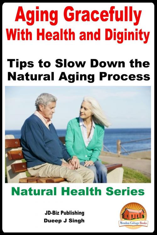 Cover of the book Aging Gracefully With Health and Dignity: Tips to Slow down the Natural Aging Process by Dueep J. Singh, Mendon Cottage Books