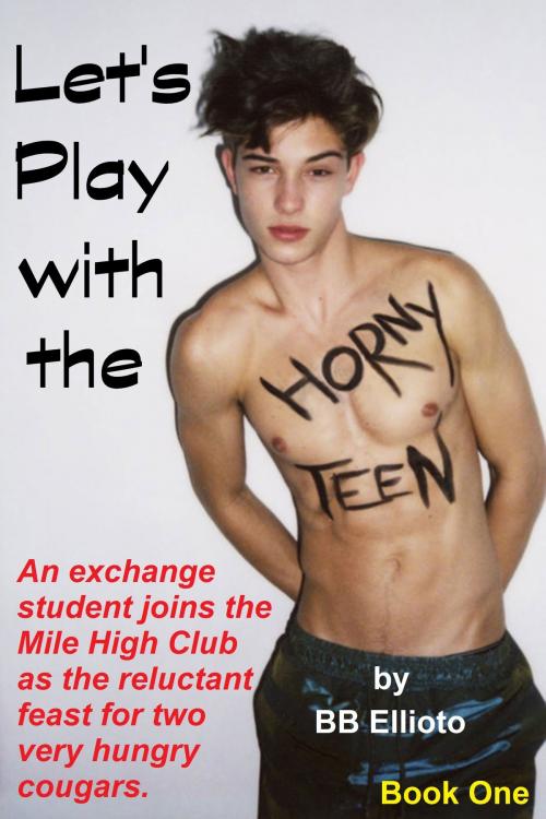 Cover of the book Let's Play with the Horny Teen by BB Ellioto, BB Ellioto
