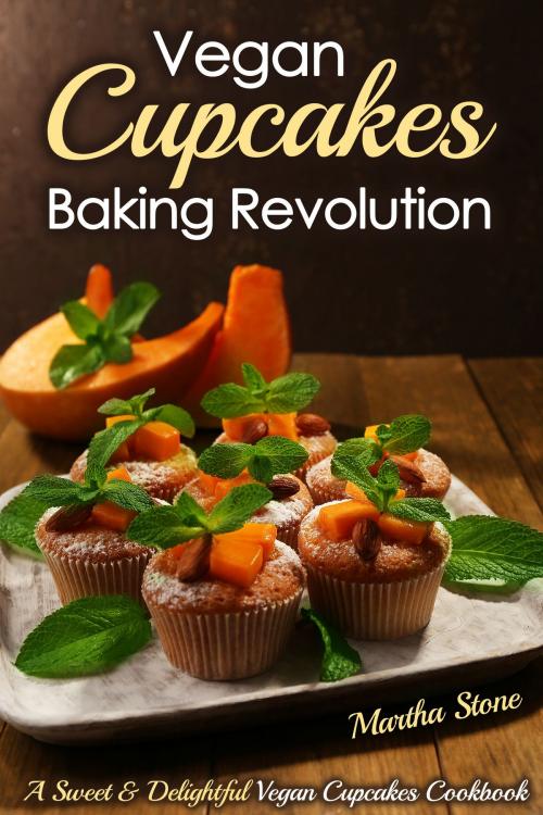 Cover of the book Vegan Cupcakes Baking Revolution: A Sweet & Delightful Vegan Cupcakes Cookbook by Martha Stone, Martha Stone