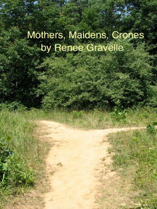 Cover of the book Mothers, Maidens, Crones by Renee Gravelle, Renee Gravelle