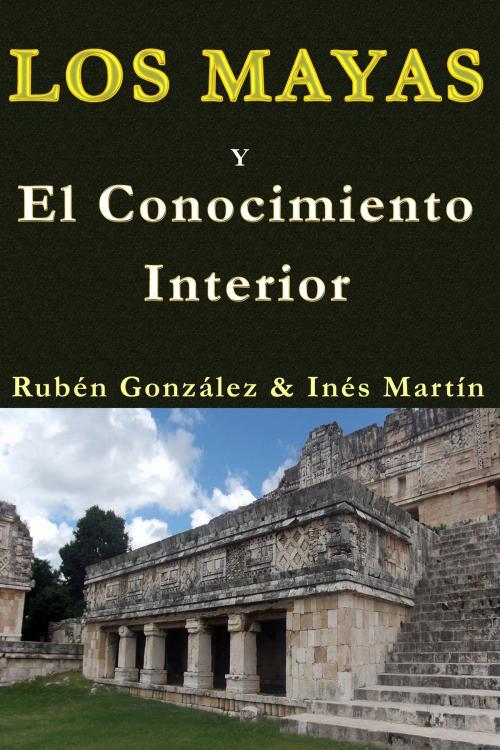 Cover of the book Los Mayas y el Conocimiento Interior by Rubén González, Inés M. Martín, Rubén González