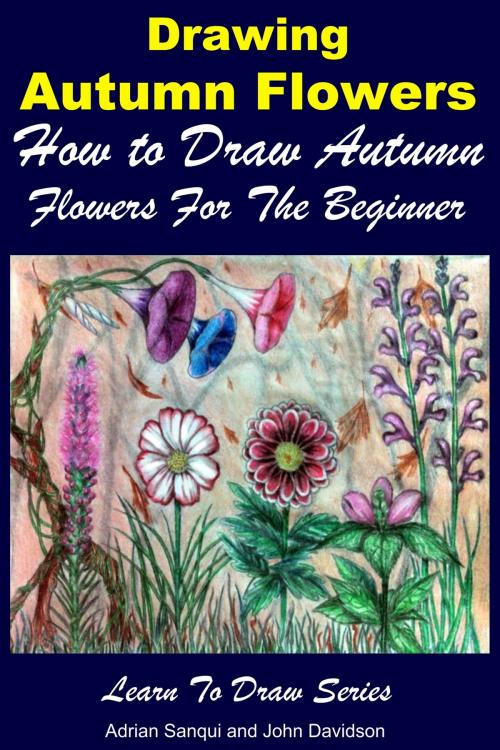 Cover of the book Drawing Autumn Flowers: How to Draw Autumn Flowers For the Beginner by Adrian Sanqui, John Davidson, Mendon Cottage Books