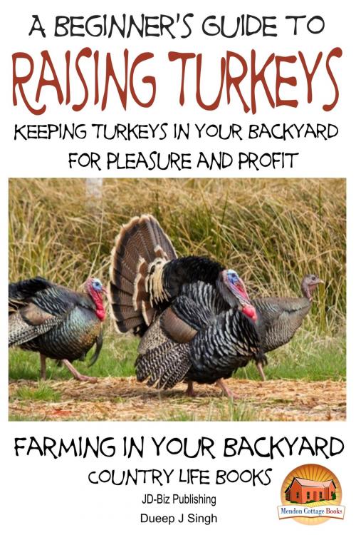Cover of the book A Beginner’s Guide to raising Turkeys: Raising Turkeys in Your Backyard for Pleasure and Profit by Dueep J. Singh, Mendon Cottage Books