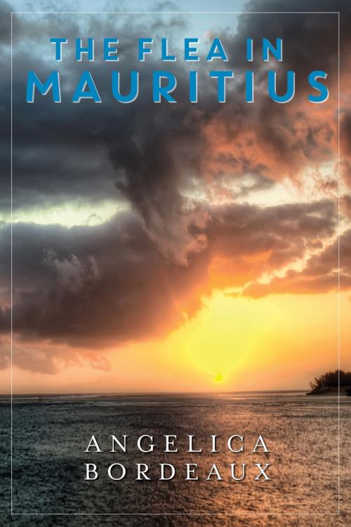 Cover of the book The Flea in Mauritius by Angelica Bordeaux, Angelica Bordeaux