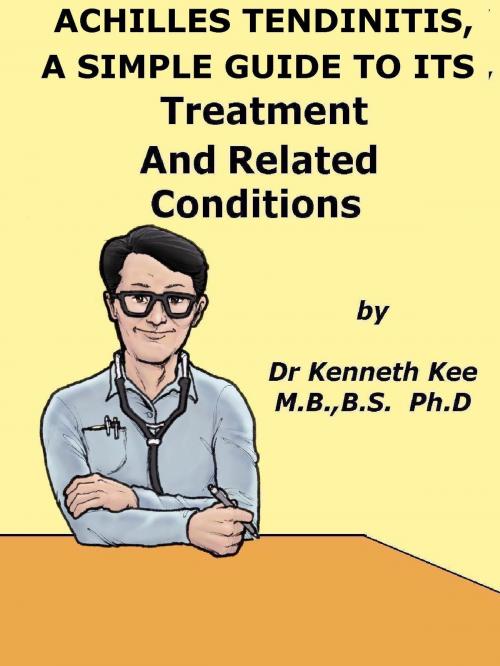 Cover of the book Achilles Tendinitis, A Simple Guide to the Condition, Treatment and Related Diseases by Kenneth Kee, Kenneth Kee