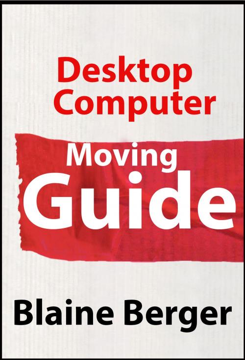 Cover of the book Desktop Computer Moving Guide by Blaine Berger, Blaine Berger