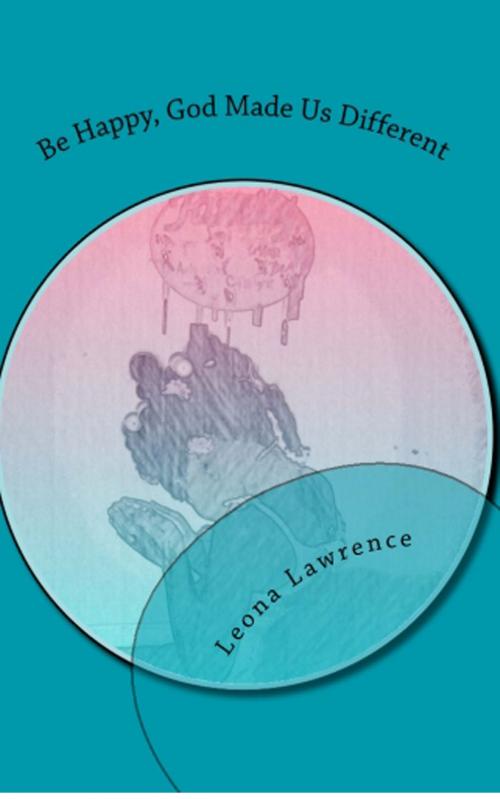 Cover of the book Be Happy, God Made Us Different by Leona Lawrence, Leona Lawrence