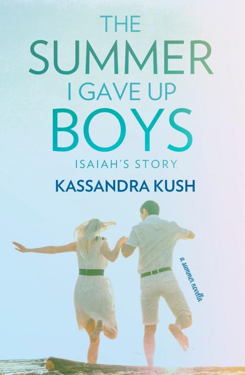 Cover of the book The Summer I Gave Up Boys: Isaiah's Story by Kassandra Kush, Kassandra Kush