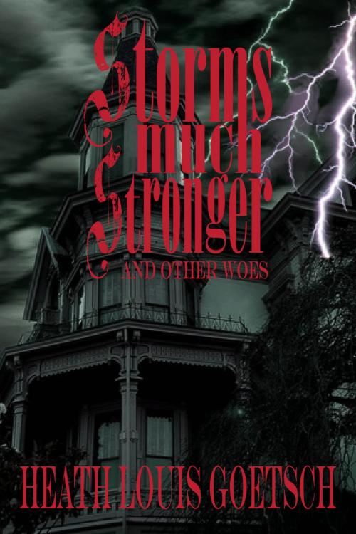 Cover of the book Storms Much Stronger and Other Woes by Dr. Heath Louis Goetsch, Dr. Heath Louis Goetsch