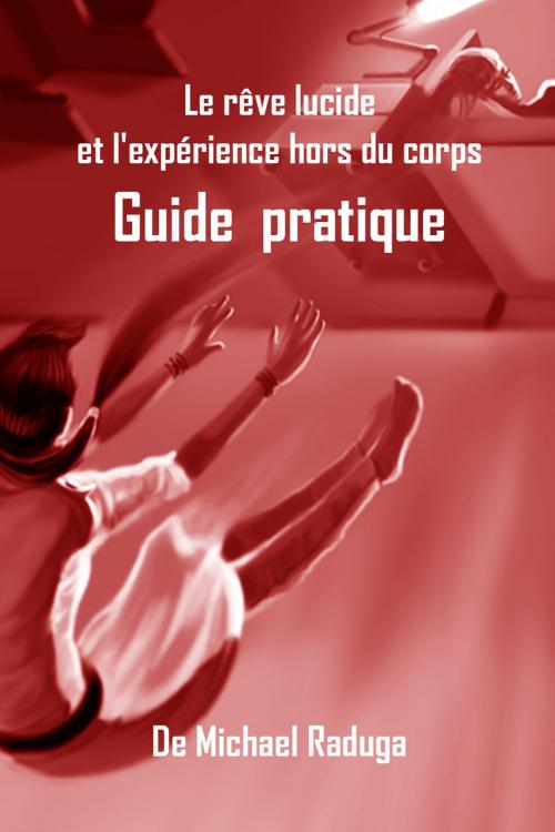 Cover of the book Le rêve lucide et l'expérience hors du corps. Guide pratique by Michael Raduga, Michael Raduga