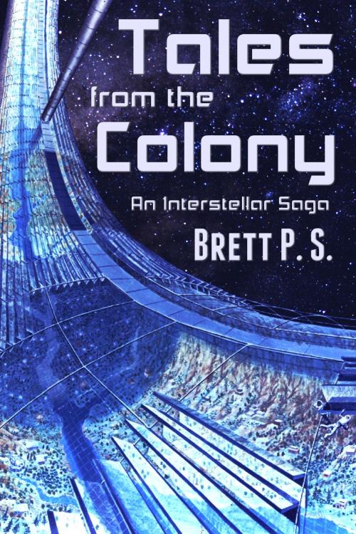 Cover of the book Tales from the Colony: An Interstellar Saga by Brett P. S., Brett P. S.
