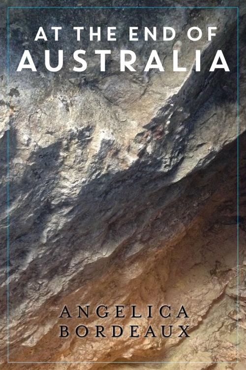 Cover of the book At the End of Australia by Angelica Bordeaux, Angelica Bordeaux