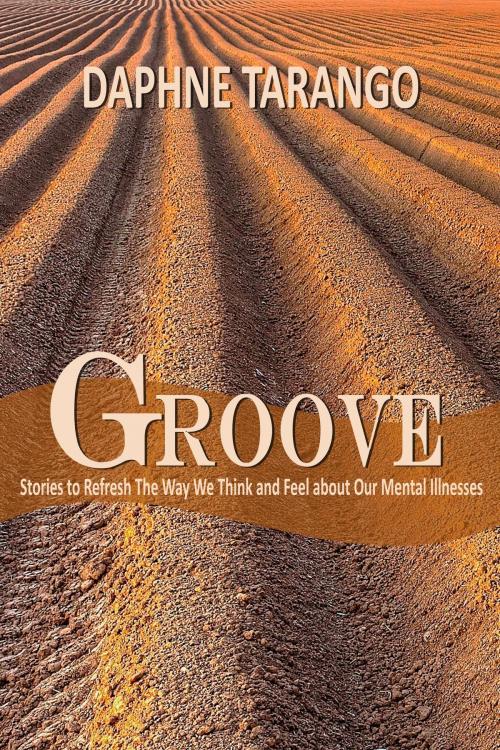 Cover of the book Groove: Stories to Refresh The Way We Think and Feel About Our Mental Illnesses by Daphne Tarango, Daphne Tarango