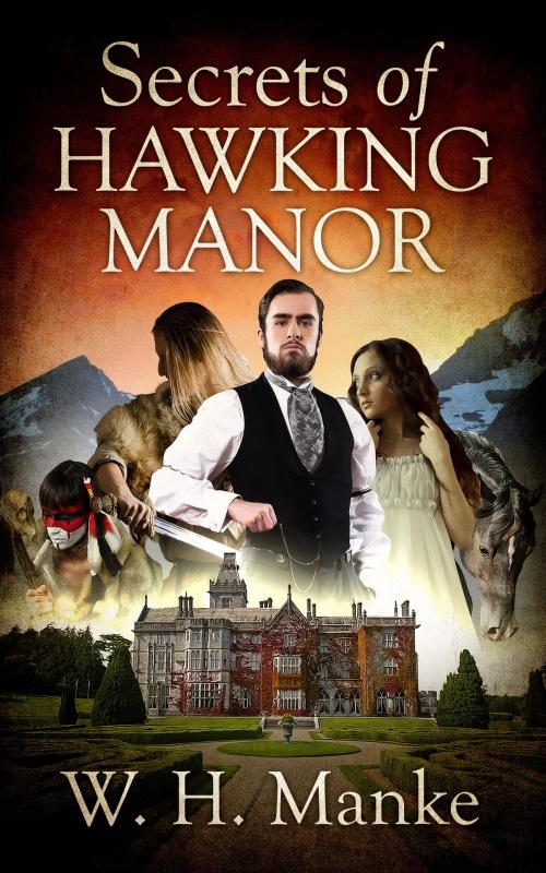 Cover of the book Secrets of Hawking Manor by W. H. Manke, W. H. Manke