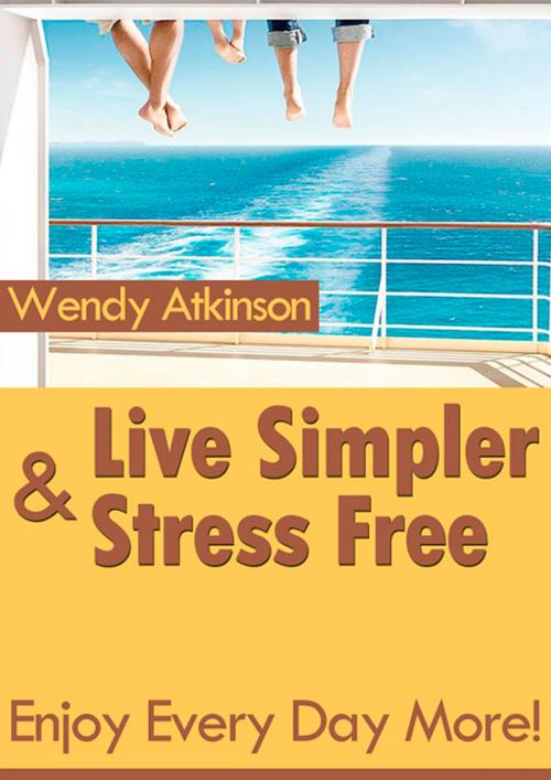 Cover of the book Live Simpler and Stress Free by Wendy Atkinson, CPublishing