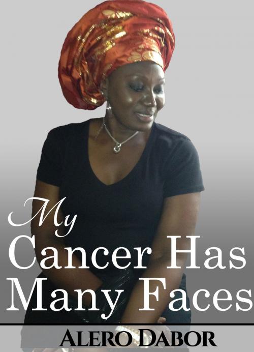 Cover of the book My Cancer Has Many Faces by Alero Dabor, Alero Dabor