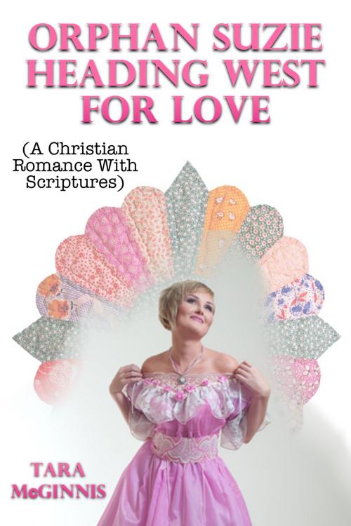Cover of the book Orphan Suzie Heading West For Love (A Christian Romance With Scriptures) by Tara McGinnis, Lisa Castillo-Vargas
