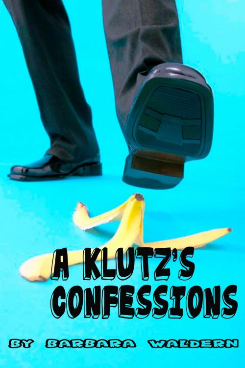 Cover of the book A Klutz's Confessions by Barbara J. Waldern, Barbara J. Waldern