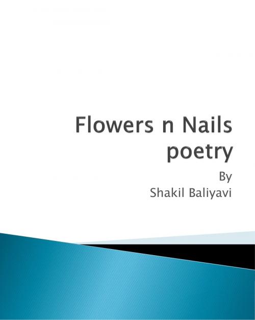 Cover of the book Flowers n Nails by Shakil Baliyavi Sr, Shakil Baliyavi, Sr