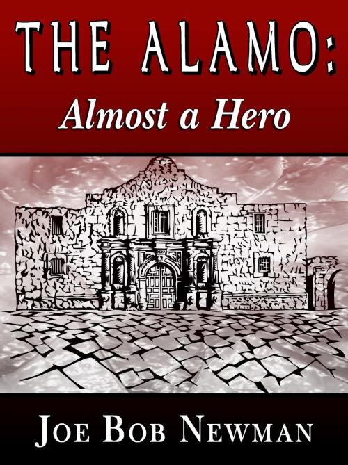 Cover of the book The Alamo: Almost A Hero by Joe Bob Newman, Joe Bob Newman