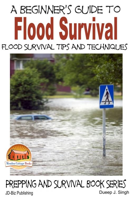 Cover of the book A Beginner's Guide to Flood Survival: Flood Survival Tips and Techniques by Dueep J. Singh, Mendon Cottage Books