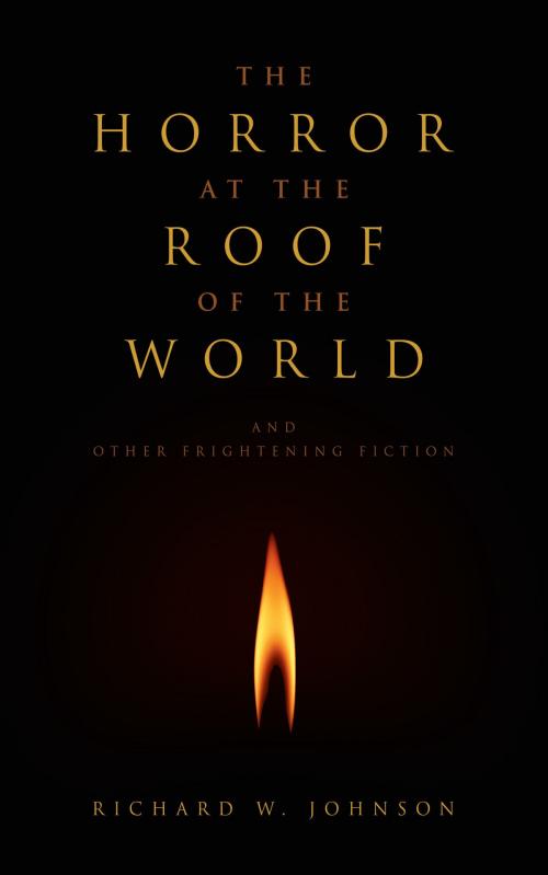 Cover of the book The Horror at the Roof of the World and Other Frightening Fiction by Richard W. Johnson, Richard W. Johnson