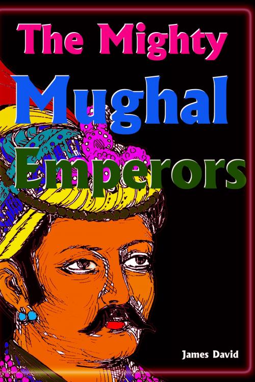 Cover of the book The Mighty Mughal Emperors by James David, Mahesh Dutt Sharma