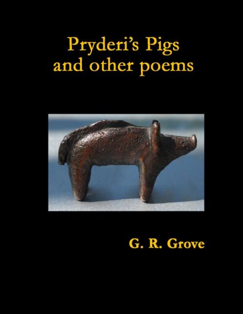Cover of the book Pryderi's Pigs and Other Poems by G. R. Grove, Lulu.com