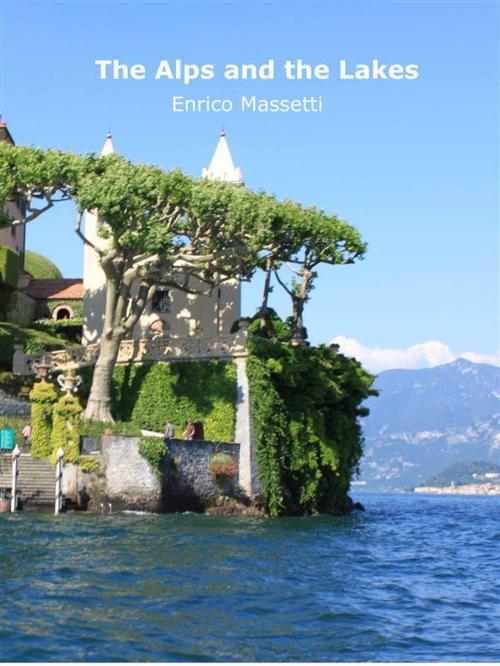 Cover of the book The Alps and the Lakes by Enrico Massetti, Enrico Massetti