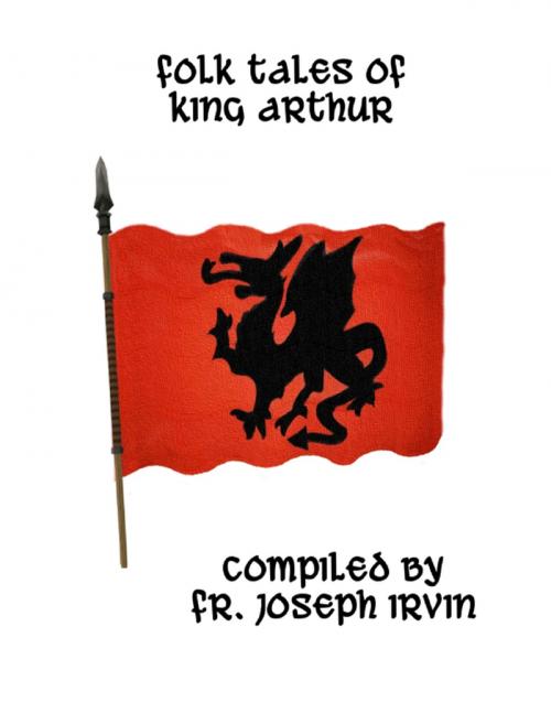 Cover of the book Folk Tales of King Arthur by Fr. Joseph Irvin, Lulu.com