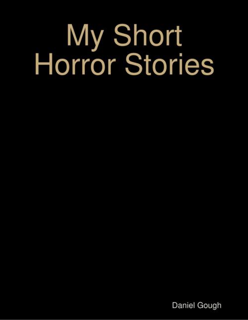 Cover of the book My Short Horror Stories by Daniel Gough, Lulu.com