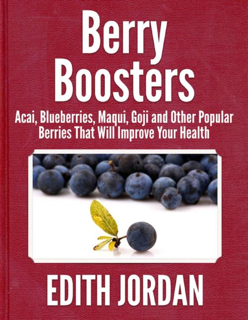 Cover of the book Berry Boosters - Acai, Blueberries, Maqui, Goji and Other Popular Berries That Will Improve Your Health by Edith Jordan, Lulu.com