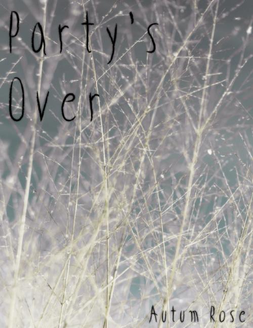 Cover of the book Party's Over by Autum Rose, Lulu.com