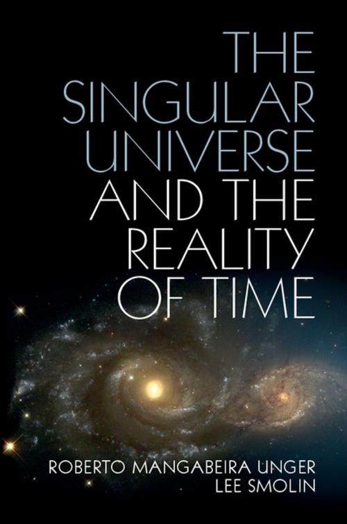 Cover of the book The Singular Universe and the Reality of Time by Roberto Mangabeira Unger, Lee Smolin, Cambridge University Press