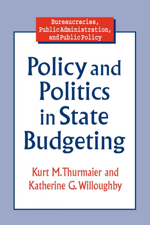 Cover of the book Policy and Politics in State Budgeting by Kurt M. Thurmaier, Katherine G. Willoughby, Taylor and Francis