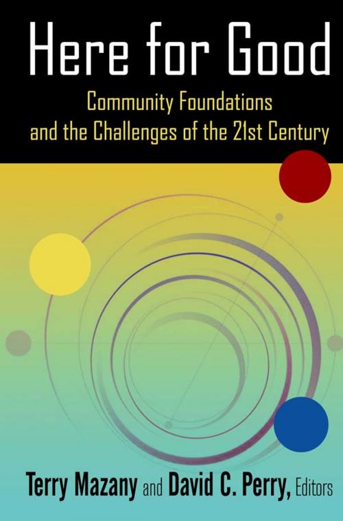 Cover of the book Here for Good: Community Foundations and the Challenges of the 21st Century by Terry Mazany, David C. Perry, Taylor and Francis