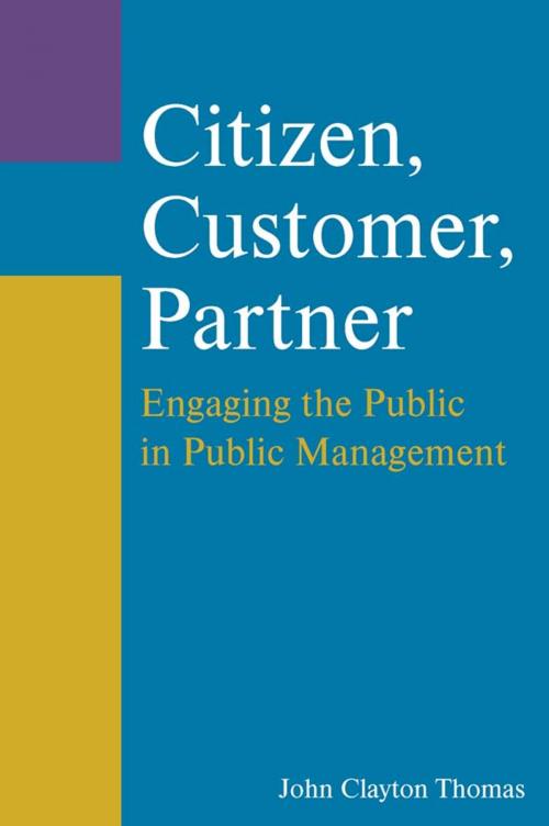 Cover of the book Citizen, Customer, Partner: Engaging the Public in Public Management by John Clayton Thomas, Taylor and Francis