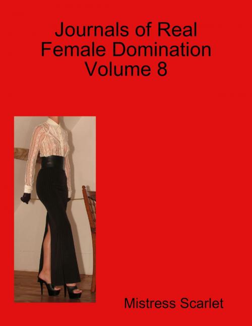 Cover of the book Journals of Real Female Domination: Volume 8 by Mistress Scarlet, Lulu.com