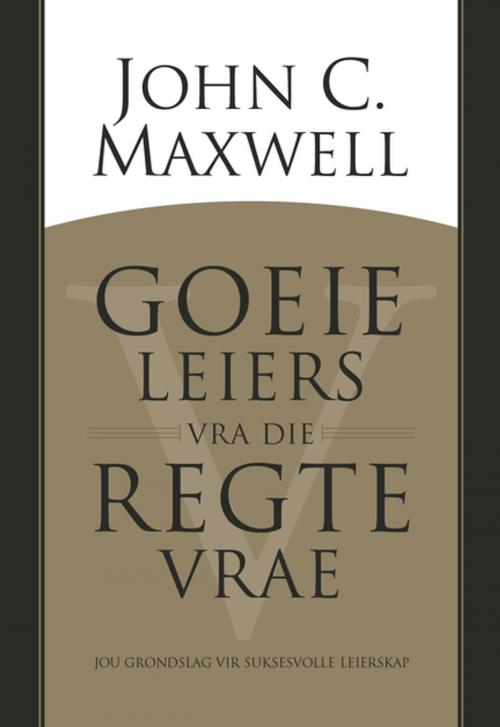 Cover of the book Goeie leiers vra die regte vrae (eBoek) by John C Maxwell, Christian Art Distributors Pty Ltd