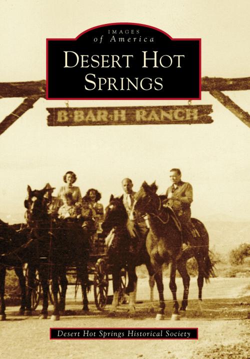 Cover of the book Desert Hot Springs by Desert Hot Springs Historical Society, Arcadia Publishing Inc.