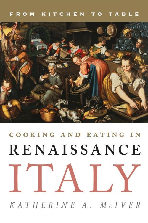 Cover of the book Cooking and Eating in Renaissance Italy by Katherine A. McIver, Rowman & Littlefield Publishers