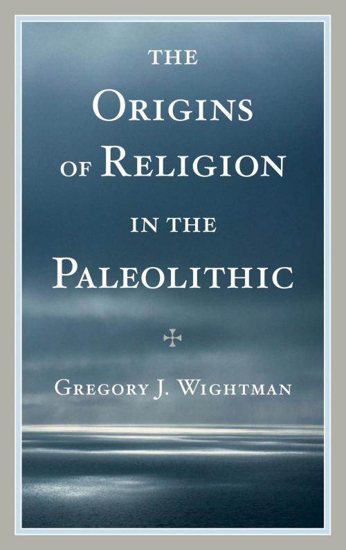 Cover of the book The Origins of Religion in the Paleolithic by Gregory J. Wightman, Rowman & Littlefield Publishers
