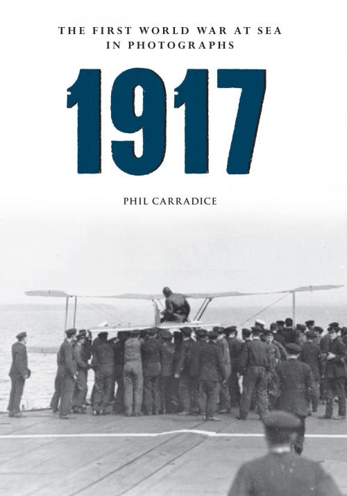 Cover of the book 1917 The First World War at Sea in Photographs by Phil Carradice, Amberley Publishing