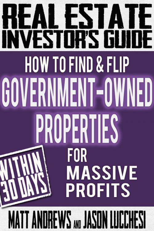 Cover of the book Real Estate Investor's Guide: How to Find & Flip Government-Owned Properties for Massive Profits by Matt Andrews, eBookIt.com