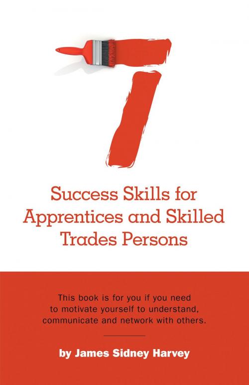 Cover of the book Seven Success Skills for Apprentices and Skilled Trades Persons by James Sidney Harvey, FriesenPress