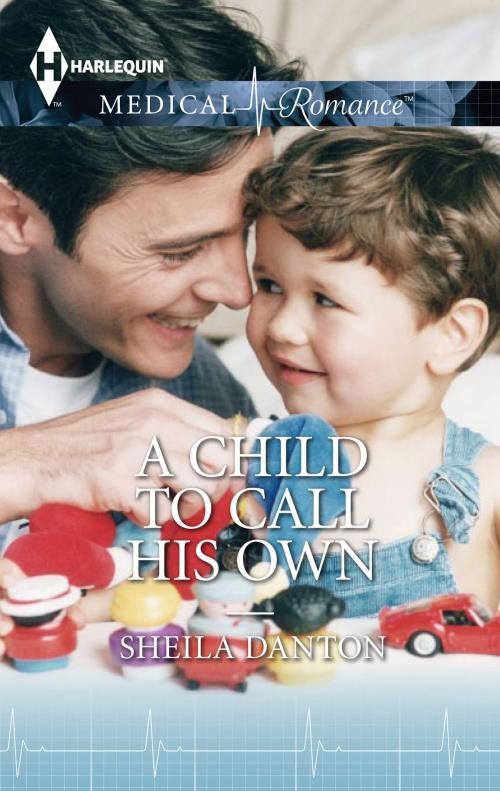 Cover of the book A Child To Call His Own by Sheila Danton, Harlequin